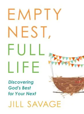 Nid vide, vie pleine : Découvrir le meilleur de Dieu pour votre prochain - Empty Nest, Full Life: Discovering God's Best for Your Next