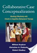 Conceptualisation collaborative des cas : Travailler efficacement avec les clients dans le cadre d'une thérapie cognitivo-comportementale - Collaborative Case Conceptualization: Working Effectively with Clients in Cognitive-Behavioral Therapy