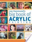 Le grand livre de la peinture acrylique de Lee Hammond : Techniques rapides et faciles pour peindre vos sujets préférés - Lee Hammond's Big Book of Acrylic Painting: Fast, Easy Techniques for Painting Your Favorite Subjects