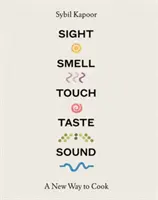 La vue, l'odorat, le toucher, le goût, le son : Une nouvelle façon de cuisiner - Sight, Smell, Touch, Taste, Sound: A New Way to Cook