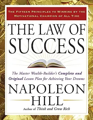 La loi du succès : Le plan de cours complet et original du maître de la richesse pour réaliser vos rêves - The Law of Success: The Master Wealth-Builder's Complete and Original Lesson Plan for Achieving Your Dreams