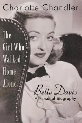 La fille qui rentrait seule à la maison : Bette Davis, une biographie personnelle - The Girl Who Walked Home Alone: Bette Davis, A Personal Biography