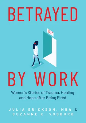 Trahies par le travail : Les histoires de femmes sur le traumatisme, la guérison et l'espoir après avoir été licenciées (Orientation professionnelle et conseils sur l'emploi pour les femmes inestimables) - Betrayed by Work: Women's Stories of Trauma, Healing and Hope After Being Fired (Vocational Guidance and Job Advice for Invaluable Women