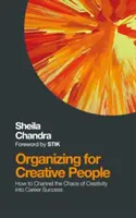 L'organisation pour les personnes créatives : Comment transformer le chaos de la créativité en succès professionnel - Organizing for Creative People: How to Channel the Chaos of Creativity Into Career Success