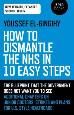 Comment démanteler le Nhs en 10 étapes faciles : Le plan d'action que le gouvernement ne veut pas que vous voyiez - How to Dismantle the Nhs in 10 Easy Steps: The Blueprint That the Government Does Not Want You to See