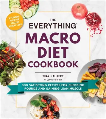 The Everything Macro Diet Cookbook : 300 recettes satisfaisantes pour perdre des kilos et gagner de la masse musculaire - The Everything Macro Diet Cookbook: 300 Satisfying Recipes for Shedding Pounds and Gaining Lean Muscle