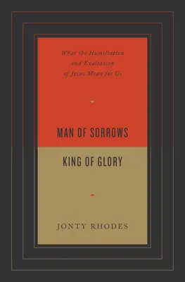 Homme de douleur, roi de gloire : Ce que l'humiliation et l'exaltation de Jésus signifient pour nous - Man of Sorrows, King of Glory: What the Humiliation and Exaltation of Jesus Mean for Us