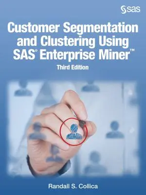 Segmentation et regroupement des clients à l'aide de SAS Enterprise Miner, troisième édition - Customer Segmentation and Clustering Using SAS Enterprise Miner, Third Edition