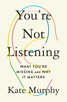 Vous n'écoutez pas : Ce qui vous manque et pourquoi c'est important - You're Not Listening: What You're Missing and Why It Matters