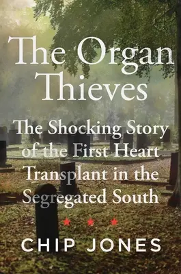 Les voleurs d'organes : L'histoire choquante de la première transplantation cardiaque dans le Sud ségrégé - The Organ Thieves: The Shocking Story of the First Heart Transplant in the Segregated South