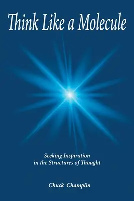 Pensez comme une molécule : A la recherche de l'inspiration dans les structures de la pensée - Think Like A Molecule: Seeking Inspiration in the Structures of Thought