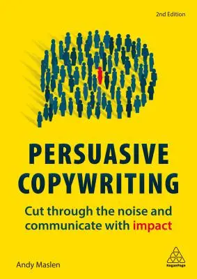 Le copywriting persuasif : Pour sortir du brouhaha et communiquer avec impact - Persuasive Copywriting: Cut Through the Noise and Communicate with Impact