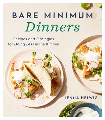 Bare Minimum Dinners : Recettes et stratégies pour en faire moins dans la cuisine - Bare Minimum Dinners: Recipes and Strategies for Doing Less in the Kitchen