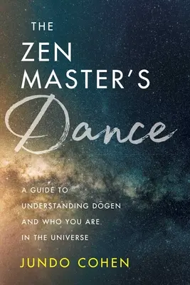 La danse du maître zen : Un guide pour comprendre Dogen et qui vous êtes dans l'univers - The Zen Master's Dance: A Guide to Understanding Dogen and Who You Are in the Universe