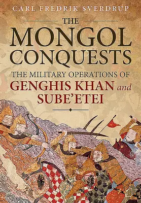 Les conquêtes mongoles : Les opérations militaires de Gengis Khan et de Sube'etei - The Mongol Conquests: The Military Operations of Genghis Khan and Sube'etei