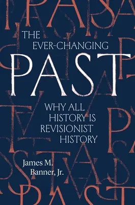 Le passé en perpétuel changement : Pourquoi toute l'histoire est une histoire révisionniste - The Ever-Changing Past: Why All History Is Revisionist History