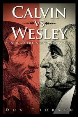 Calvin vs. Wesley : Mettre la croyance en accord avec la pratique - Calvin vs. Wesley: Bringing Belief in Line with Practice