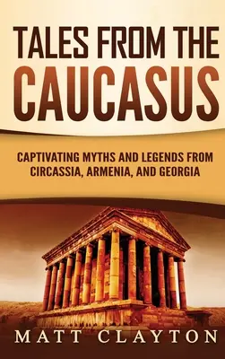 Contes du Caucase : Mythes et légendes captivants de Circassie, d'Arménie et de Géorgie - Tales from the Caucasus: Captivating Myths and Legends from Circassia, Armenia, and Georgia