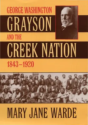 George Washington Grayson et la nation Creek, 1843-1920 - George Washington Grayson and the Creek Nation, 1843-1920