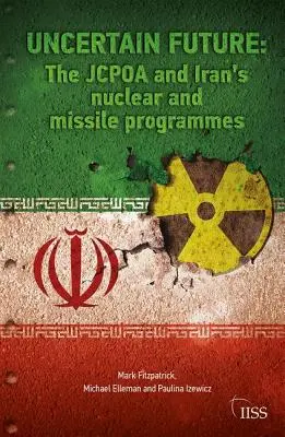 Un avenir incertain : La Jcpoa et les programmes nucléaires et de missiles de l'Iran - Uncertain Future: The Jcpoa and Iran's Nuclear and Missile Programmes