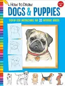 Comment dessiner des chiens et des chiots : Instructions pas à pas pour 20 races différentes - How to Draw Dogs & Puppies: Step-By-Step Instructions for 20 Different Breeds