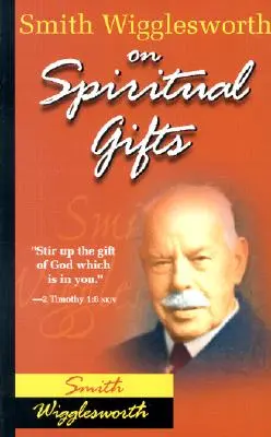 Smith Wigglesworth sur les Dons Spirituels - Smith Wigglesworth on Spiritual Gifts