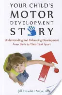 L'histoire du développement moteur de votre enfant : Comprendre et améliorer le développement de l'enfant de la naissance à son premier sport - Your Child's Motor Development Story: Understanding and Enhancing Development from Birth to Their First Sport