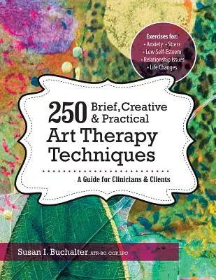 250 techniques d'art-thérapie brèves, créatives et pratiques : Un guide pour les cliniciens et les clients - 250 Brief, Creative & Practical Art Therapy Techniques: A Guide for Clinicians & Clients