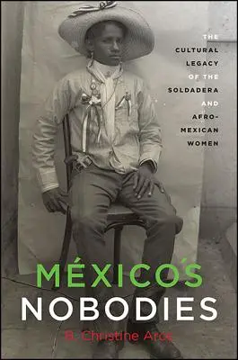 Les Nobodies du Mexique : L'héritage culturel de la Soldadera et des femmes afro-mexicaines - Mxico's Nobodies: The Cultural Legacy of the Soldadera and Afro-Mexican Women