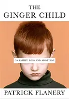 Ginger Child - Sur la famille, la perte et l'adoption (Flanery Patrick (Auteur)) - Ginger Child - On Family, Loss and Adoption (Flanery Patrick (Author))