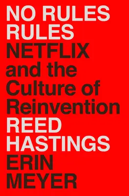 No Rules Rules : Netflix et la culture de la réinvention - No Rules Rules: Netflix and the Culture of Reinvention