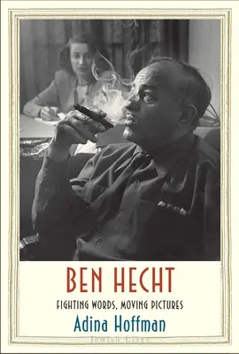 Ben Hecht : Des mots qui se battent, des images qui bougent - Ben Hecht: Fighting Words, Moving Pictures