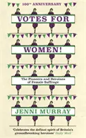 Votes for Women ! Les pionnières et héroïnes du suffrage féminin (extrait des pages d'une histoire de la Grande-Bretagne en 21 femmes) - Votes for Women!: The Pioneers and Heroines of Female Suffrage (from the Pages of a History of Britain in 21 Women)