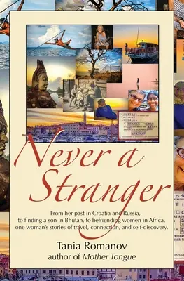 Jamais une étrangère : De son passé en Croatie et en Russie à la recherche d'un fils au Bhoutan, en passant par l'amitié avec des femmes en Afrique, les récits d'une femme sur l'histoire de son pays. - Never a Stranger: From her past in Croatia and Russia, to finding a son in Bhutan, to befriending women in Africa, one woman's stories o