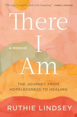 There I Am : The Journey from Hopelessness to Healing--A Memoir (En français dans le texte) - There I Am: The Journey from Hopelessness to Healing--A Memoir