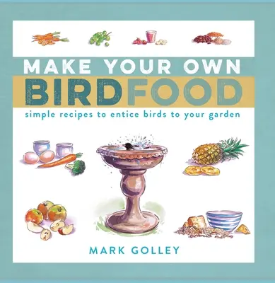 Faites votre propre nourriture pour oiseaux : des recettes simples pour attirer les oiseaux dans votre jardin - Make Your Own Bird Food: Simple Recipes to Entice Birds to Your Garden