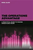 L'avantage des opérations : Un guide pratique pour faire fonctionner les opérations - The Operations Advantage: A Practical Guide to Making Operations Work