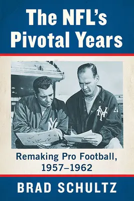 Les années charnières de la NFL : La refonte du football professionnel, 1957-1962 - The Nfl's Pivotal Years: Remaking Pro Football, 1957-1962
