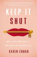 Taisez-vous : Que dire, comment le dire et quand ne rien dire du tout ? - Keep It Shut: What to Say, How to Say It, and When to Say Nothing at All