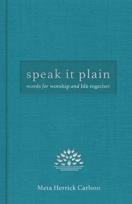 Speak It Plain : Paroles pour le culte et la vie commune - Speak It Plain: Words for Worship and Life Together