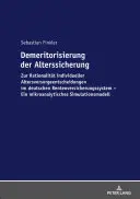 Demeritorisierung Der Alterssicherung : Zur Rationalitaet Individueller Altersvorsorgeentscheidungen Im Deutschen Rentenversicherungssystem. Une microanalyse - Demeritorisierung Der Alterssicherung: Zur Rationalitaet Individueller Altersvorsorgeentscheidungen Im Deutschen Rentenversicherungssystem. Ein Mikroa