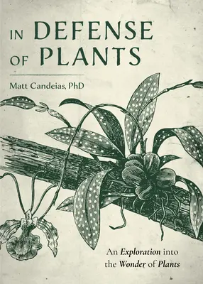 En défense des plantes : Une exploration des merveilles des plantes (Guide des plantes, horticulture) - In Defense of Plants: An Exploration Into the Wonder of Plants (Plant Guide, Horticulture)