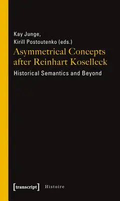 Les concepts asymétriques après Reinhart Koselleck : la sémantique historique et au-delà - Asymmetrical Concepts After Reinhart Koselleck: Historical Semantics and Beyond