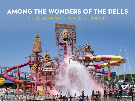 Parmi les merveilles des Dells : Photographie, lieu, tourisme - Among the Wonders of the Dells: Photography, Place, Tourism