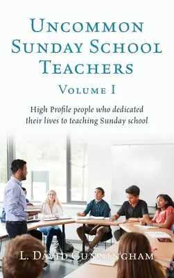 Uncommon Sunday School Teachers, Volume I : High Profile people who dedicated their lives to teaching Sunday school (en anglais) - Uncommon Sunday School Teachers, Volume I: High Profile people who dedicated their lives to teaching Sunday school