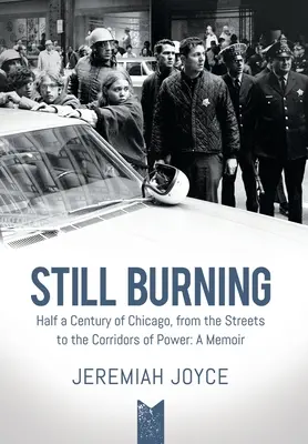 Still Burning : Un demi-siècle de Chicago, de la rue aux coulisses du pouvoir : Un mémoire - Still Burning: Half a Century of Chicago, from the Streets to the Corridors of Power: A Memoir