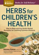 Herbes pour la santé des enfants : Comment préparer et utiliser des remèdes doux à base de plantes pour soulager les maux courants - Herbs for Children's Health: How to Make and Use Gentle Herbal Remedies for Soothing Common Ailments