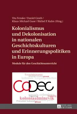 Le colonialisme et la decolonisation dans les cultures historiques nationales et les politiques de la memoire en Europe : modules pour l'enseignement de l'histoire - Kolonialismus Und Dekolonisation in Nationalen Geschichtskulturen Und Erinnerungspolitiken in Europa: Module Fuer Den Geschichtsunterricht