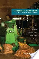 De la production moderne au primitif imaginé : Le monde social du café en Papouasie-Nouvelle-Guinée - From Modern Production to Imagined Primitive: The Social World of Coffee from Papua New Guinea