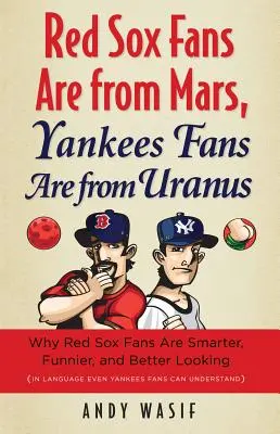 Les fans des Red Sox viennent de Mars, les fans des Yankees viennent d'Uranus : Pourquoi les fans des Red Sox sont plus intelligents, plus drôles et plus beaux (dans un langage que même les fans des Yankees peuvent comprendre). - Red Sox Fans Are from Mars, Yankees Fans Are from Uranus: Why Red Sox Fans Are Smarter, Funnier, and Better Looking (in Language Even Yankees Fans Can